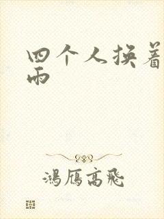 四个人换着玩春雨