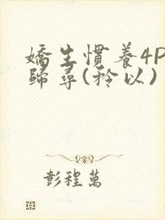 娇生惯养4PH归寻(矜以)