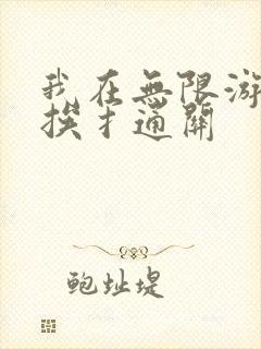 我在无限游戏里挨扌通关
