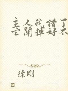 主人我错了请把它关掉好不好