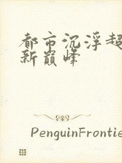 都市沉浮超前更新巅峰