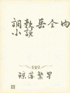 调教岳全肉长篇小说