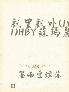 戏里戏外(1V1)HBY苏玛丽全文免费阅读