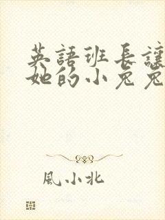 英语班长让我桶她的小兔兔