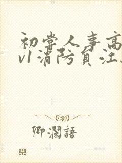 初尝人事高h1v1消防员江秋