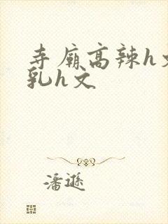 寺庙高辣h文乱乳h文