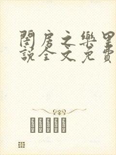 闺房之乐里雪小说全文免费无弹窗