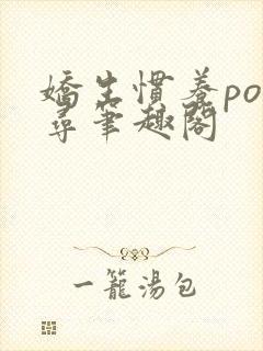 娇生惯养po归寻笔趣阁