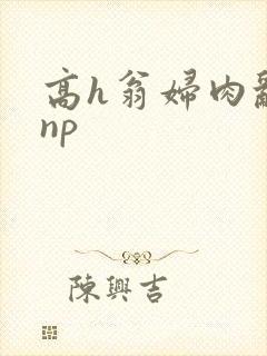 高h翁妇肉乱文np