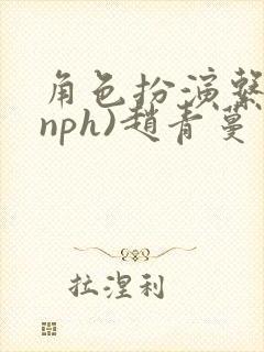 角色扮演系统(nph)赵青蔓