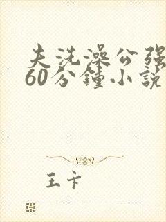 夫洗澡公强我了60分钟小说