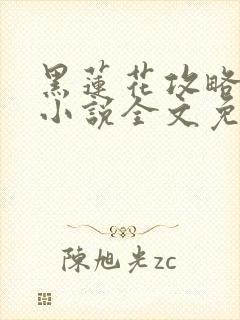 黑莲花攻略手册小说全文免费阅读笔趣阁