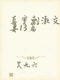 真实刺激交换娇妻13篇