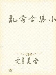 乱仑合集小说
