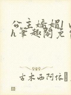 公主娇媚1ⅴ1h笔趣阁免费阅读