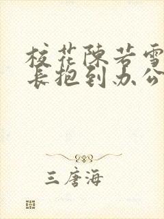 校花陈若雪被校长抱到办公室