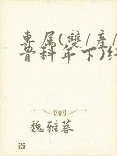 专属(双/产/骨科年下)纤仟