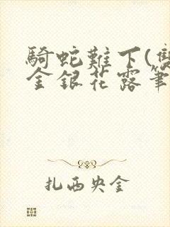 骑蛇难下(双)金银花露笔趣阁