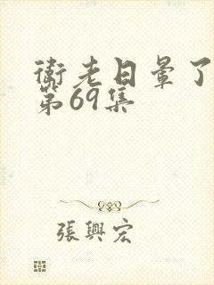 卫老日晕了淑蓉第69集