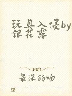 玩具入侵by金银花露