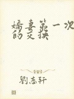 娇妻第一次真实的交换