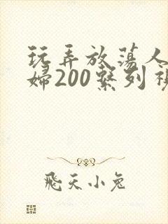 玩弄放荡人妻少妇200系列视频