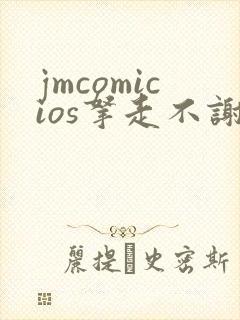 jmcomicios拿走不谢