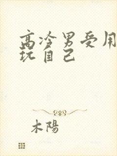 高冷男受用钢笔玩自己