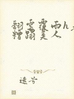 翻云覆雨h老头糟蹋美人