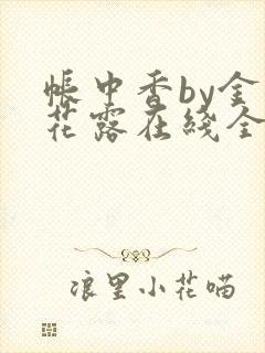 帐中香by金银花露在线全文免费阅读