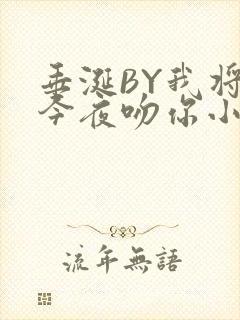 垂涎BY我将在今夜吻你小说免费阅读