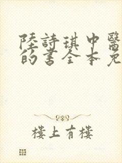 陆诗琪中医陈叔的书全本免费阅读