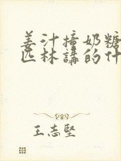 姜汁撞奶糖阿司匹林讲的什么