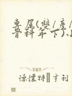 专属(双/产/骨科年下)小说