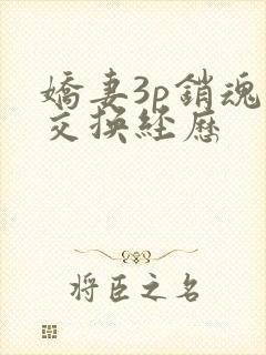 娇妻3p销魂的交换经历