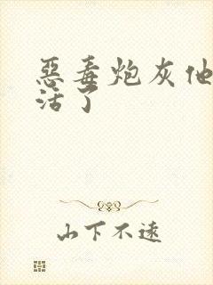 恶毒炮灰他不想活了