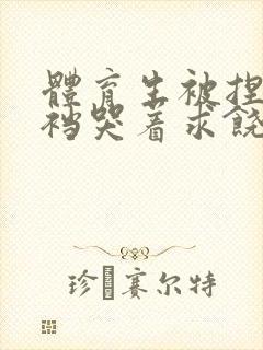 体育生被捏蛋掏裆哭着求饶