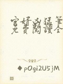 官婿凶猛笔趣阁免费阅读全文