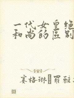 一代女皇绝版与和尚的区别