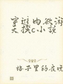 穿进肉欲游戏每天挨c小说