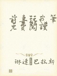 前妻玩我笔趣阁免费阅读