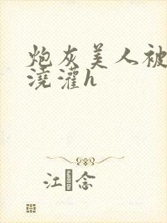 炮灰美人被男配浇灌h