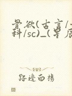 骨欲(古言/骨科/sc)_(星辰鲸落)_