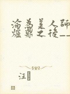 沦为美人师兄的炉鼎之后__