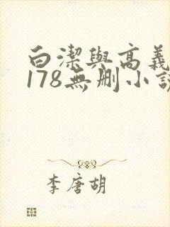 白洁与高义1～178无删小说