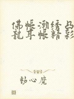 佛帐潮绣凸浮双龙耳帐精彩片段