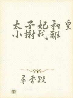 太子妃和皇上在小树我离