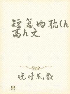 短篇肉耽(h)高h文