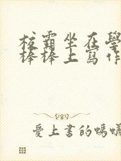 校霸坐在学霸的棒棒上写作业作文