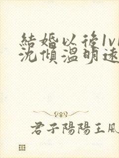 结婚以后1v1沈倾温明远